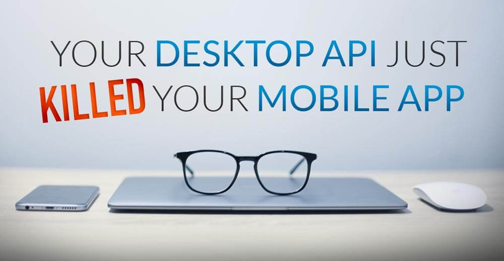 Your Desktop API Just Killed Your Mobile App