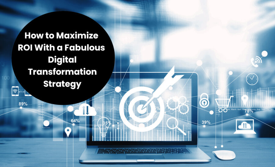 How to Develop a Digital Transformation Strategy to Maximize ROI