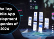 Top Mobile App Development Companies in 2024